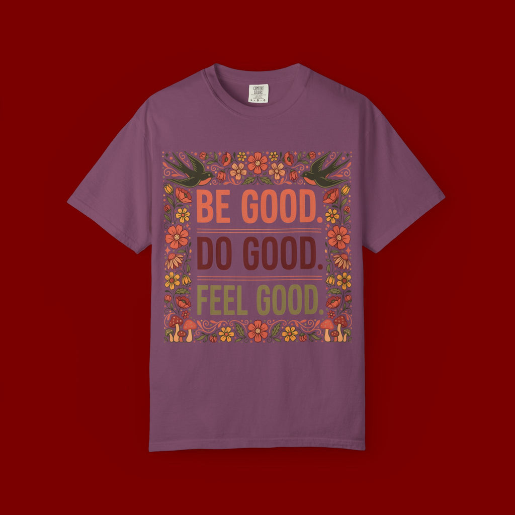 Be Good Do Good Feel Good T-Shirt — Positive Floral Graphic Tee