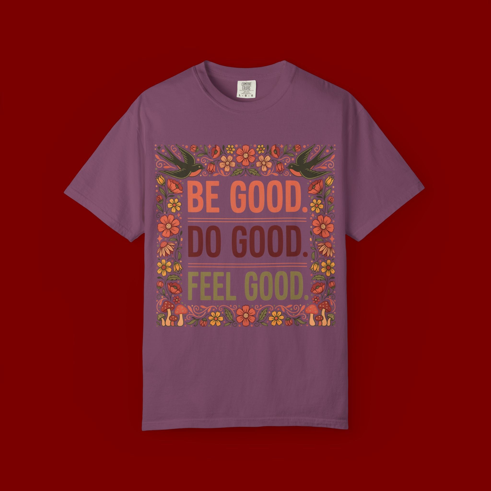 Be Good Do Good Feel Good T-Shirt — Positive Floral Graphic Tee