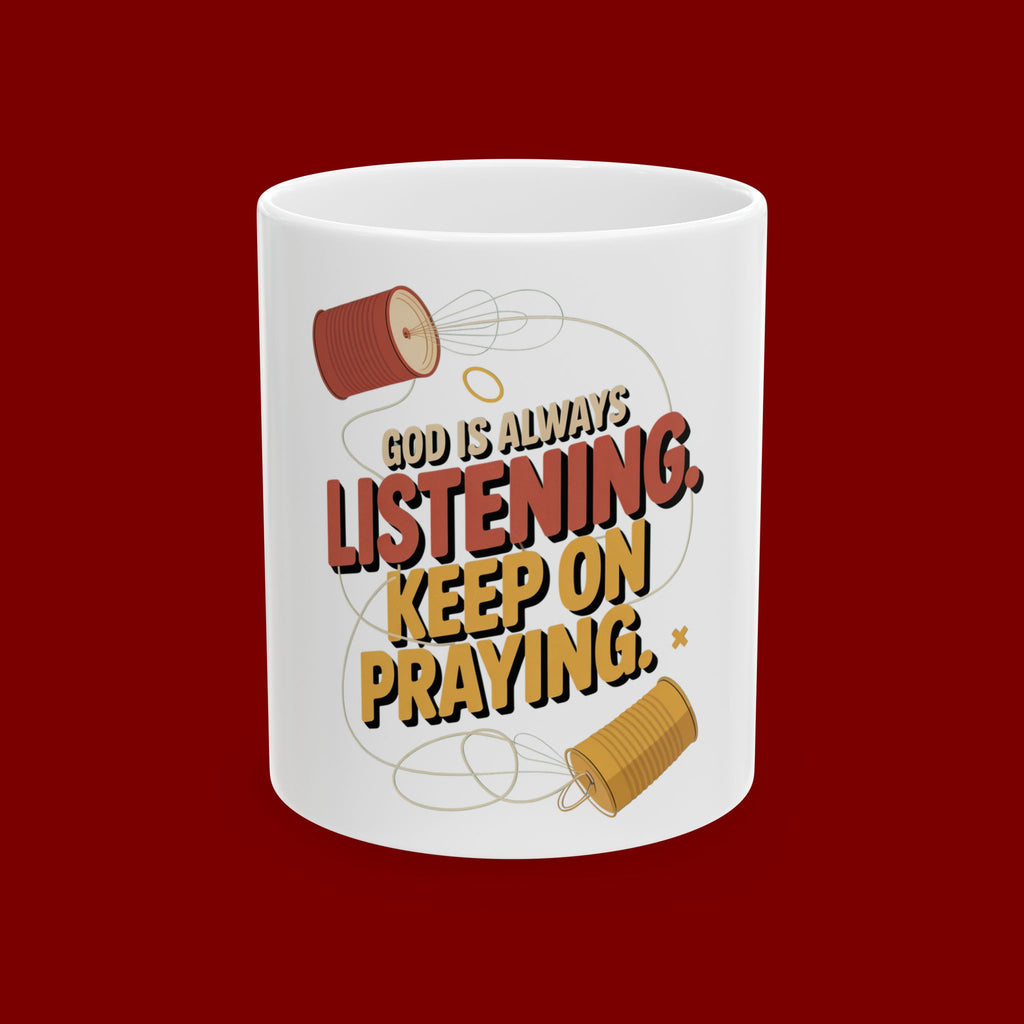 Ceramic Mug - "God Is Always Listening. Keep On Praying." Inspirational Faith Coffee Cup (11oz/15oz)