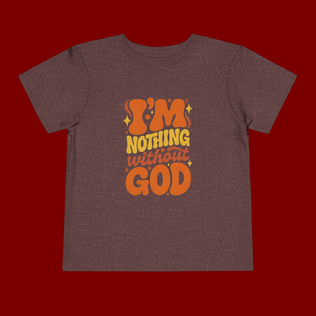 Toddler Tee - "I'm Nothing Without God" Retro Faith Graphic