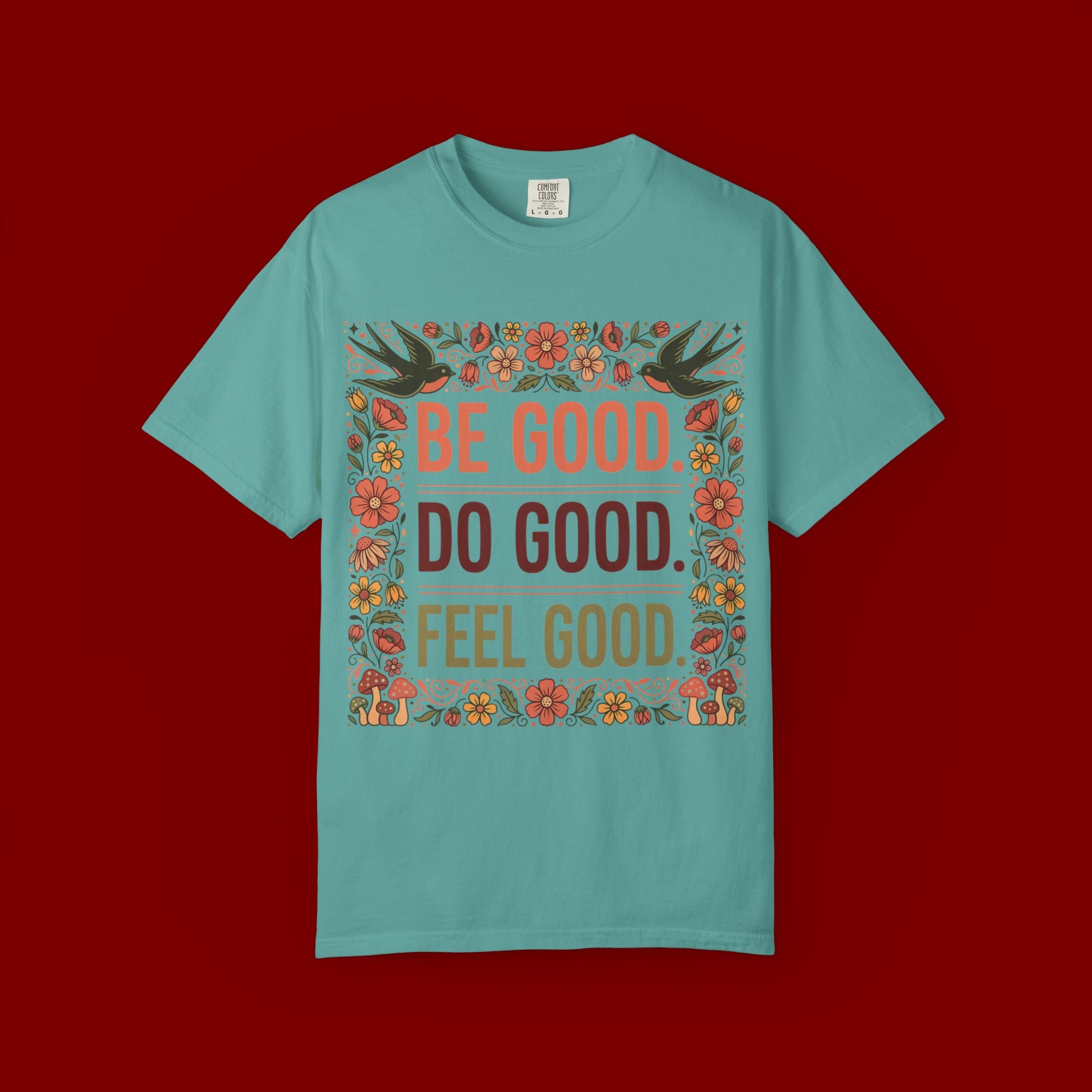 Be Good Do Good Feel Good T-Shirt — Positive Floral Graphic Tee