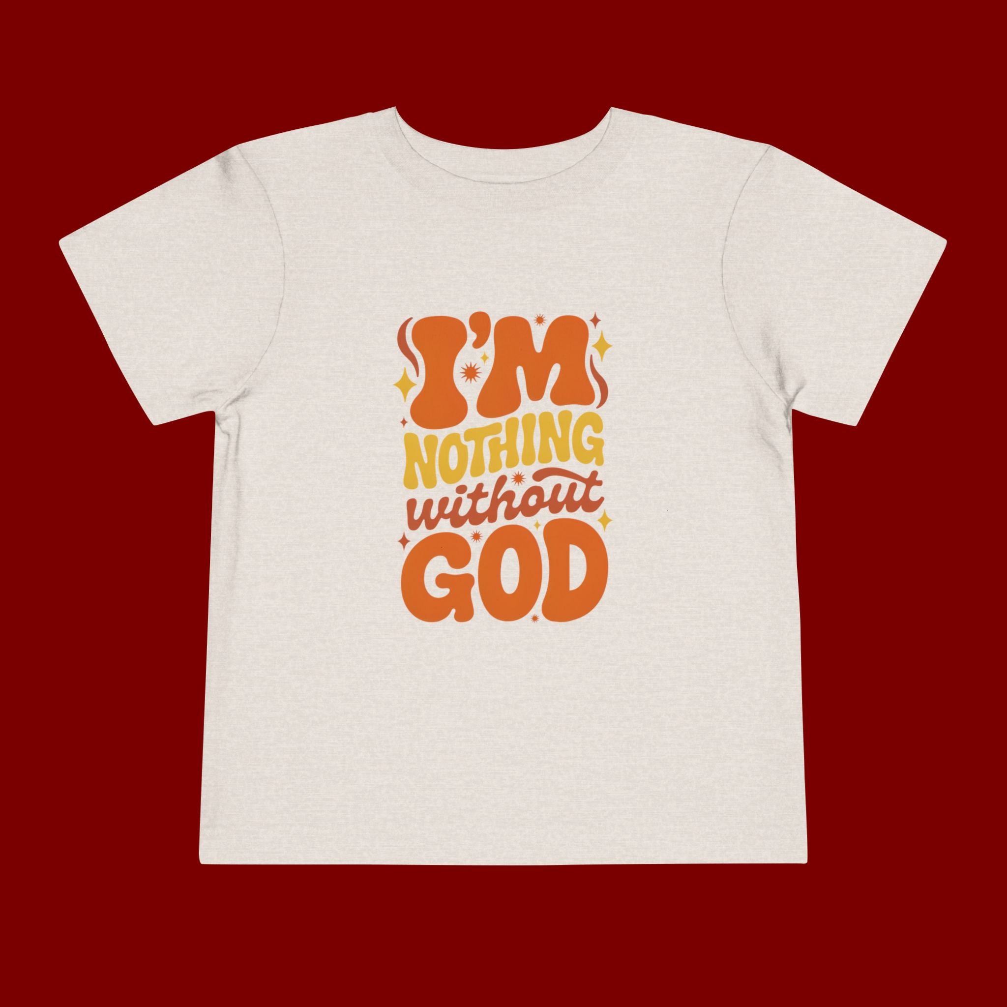 Toddler Tee - "I'm Nothing Without God" Retro Faith Graphic