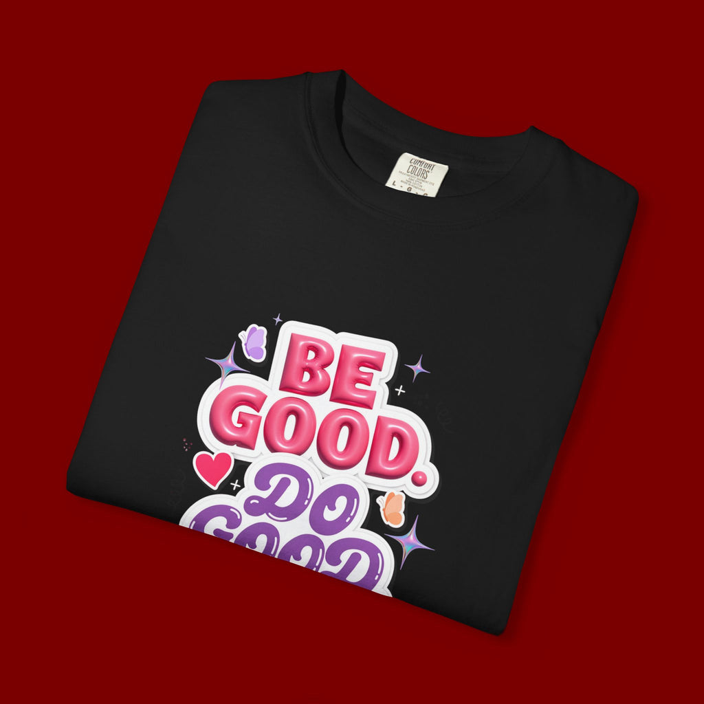 Be Good Do Good Feel Good T-Shirt — Positive Message Graphic Tee
