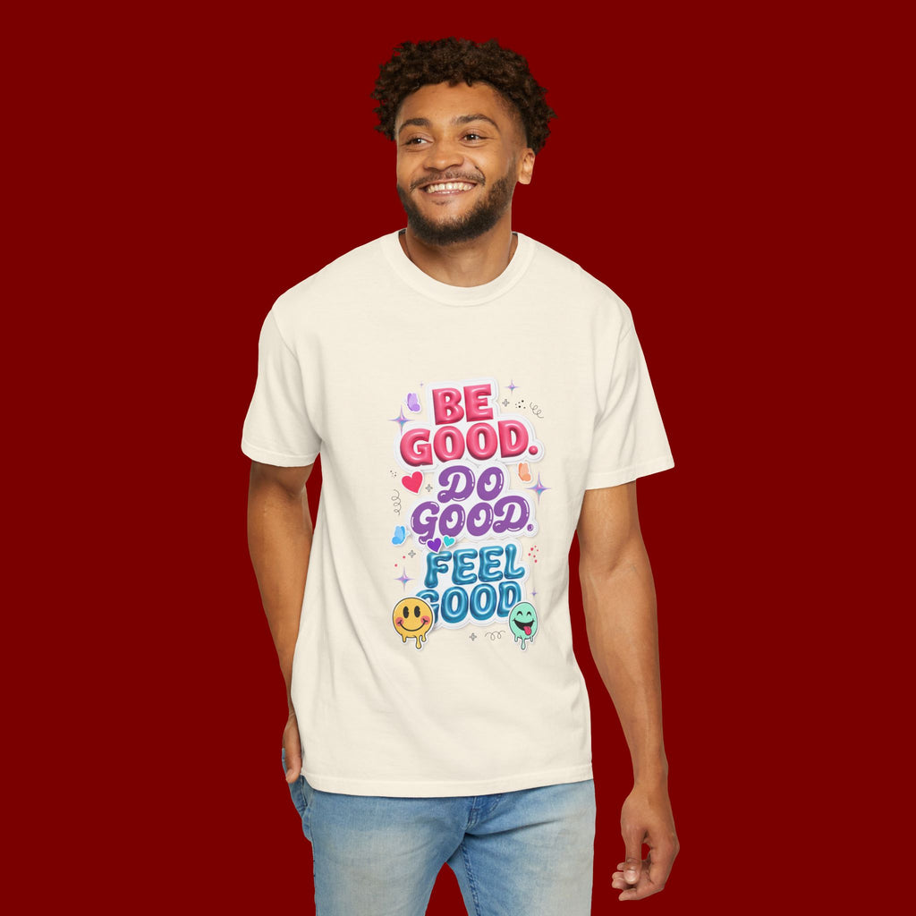 Be Good Do Good Feel Good T-Shirt — Positive Message Graphic Tee