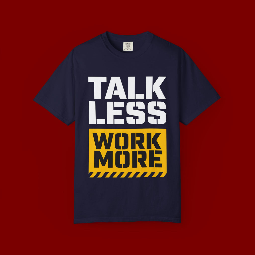Talk Less Work More T-Shirt — Motivational Work Ethic Tee