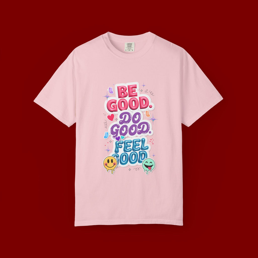 Be Good Do Good Feel Good T-Shirt — Positive Message Graphic Tee