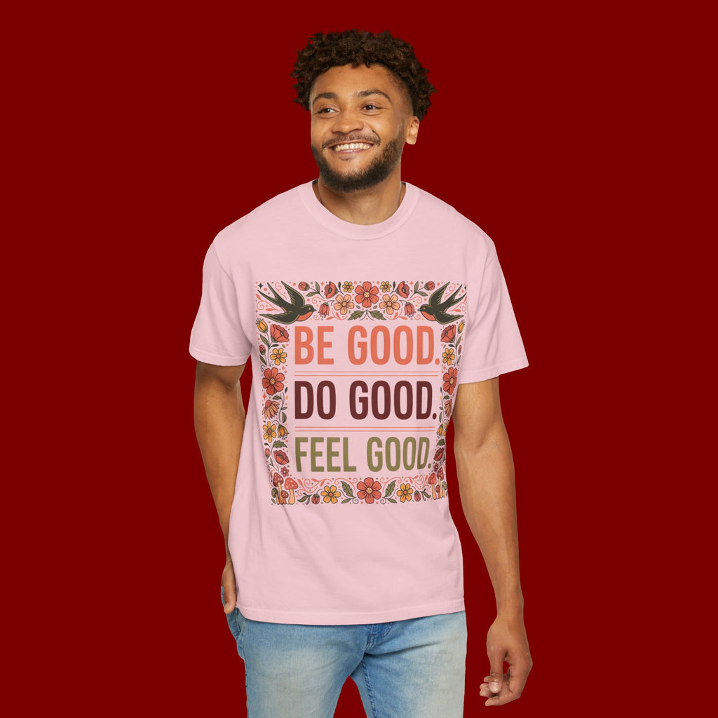 Be Good Do Good Feel Good T-Shirt — Positive Floral Graphic Tee