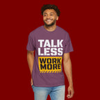 Talk Less Work More T-Shirt — Motivational Work Ethic Tee