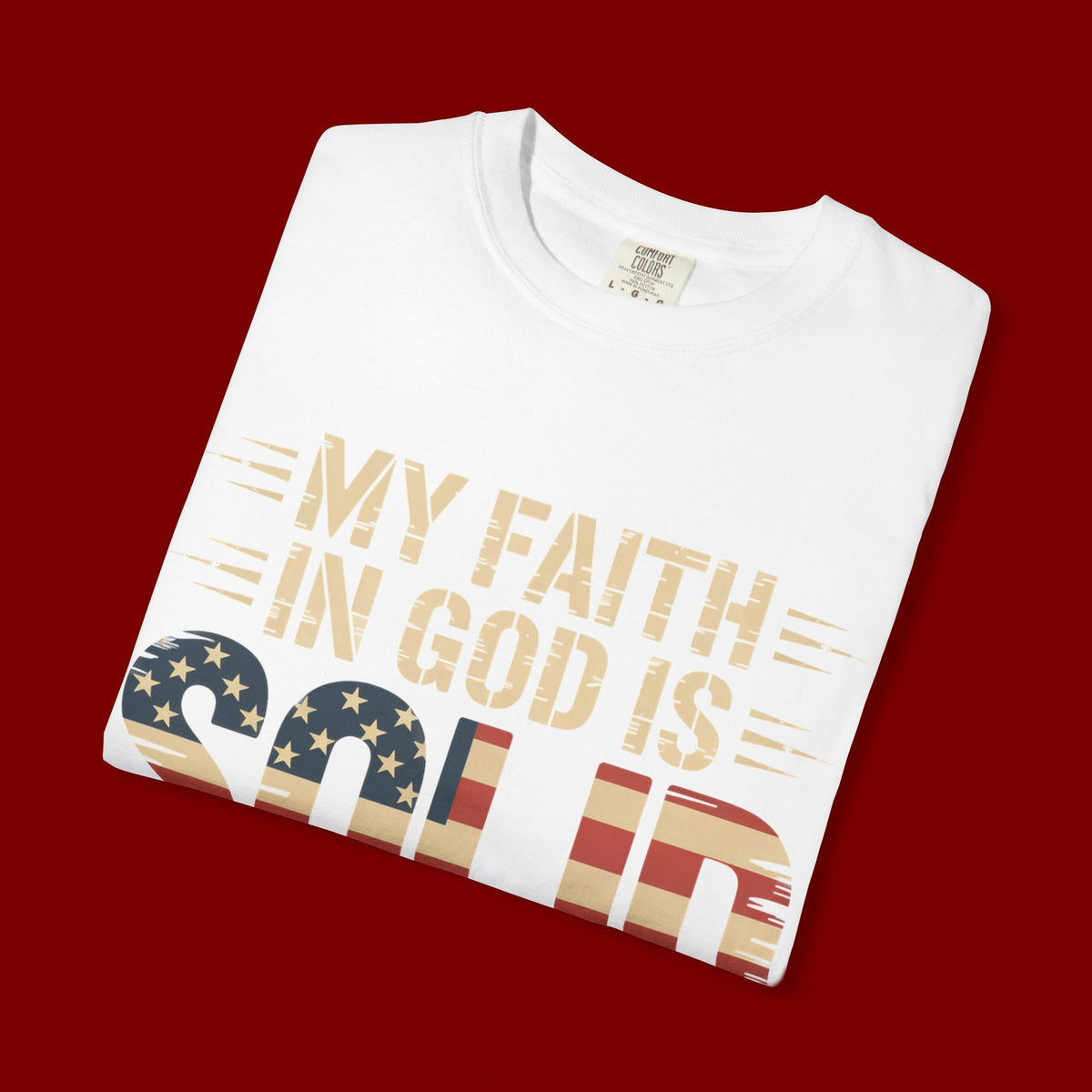 Faith in God Is Solid T-Shirt — American Flag Patriotic Christian Tee