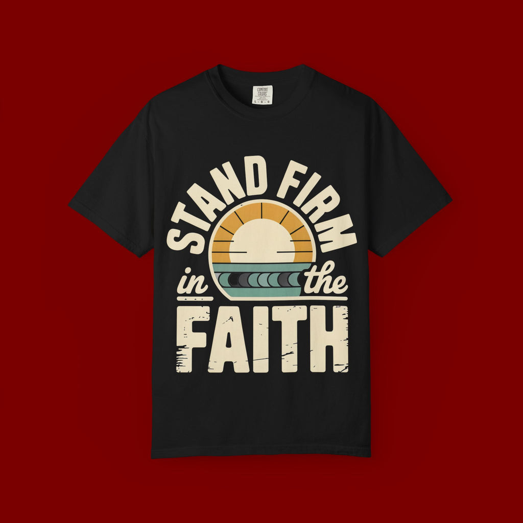 Stand Firm in the Faith T-Shirt — Christian Inspirational Tee