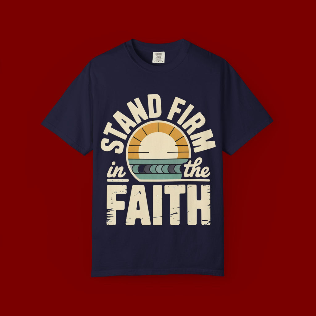 Stand Firm in the Faith T-Shirt — Christian Inspirational Tee