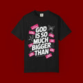 God Is So Much Bigger Than T-Shirt — Inspirational Christian Faith Graphic Tee