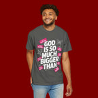 God Is So Much Bigger Than T-Shirt — Inspirational Christian Faith Graphic Tee