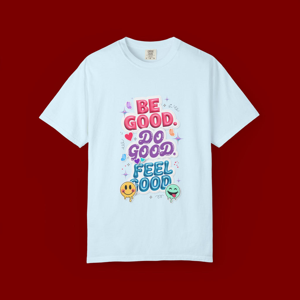 Be Good Do Good Feel Good T-Shirt — Positive Message Graphic Tee